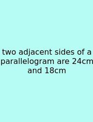 Two Adjacent Sides Of A Parallelogram Are 24cm And 18cm