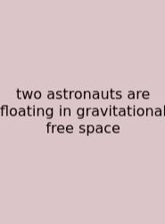 Two Astronauts Are Floating In Gravitational Free Space