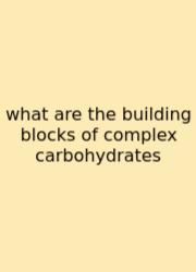 What Are The Building Blocks Of Complex Carbohydrates