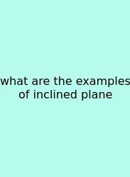 What Are The Examples Of Inclined Plane