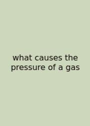 What Causes The Pressure Of A Gas