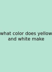 What Color Does Yellow And White Make