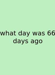 What Day Was 66 Days Ago