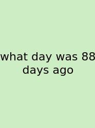 What Day Was 88 Days Ago
