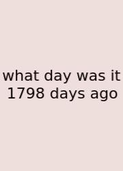 What Day Was It 1798 Days Ago