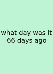What Day Was It 66 Days Ago
