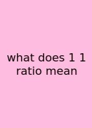What Does 1 1 Ratio Mean