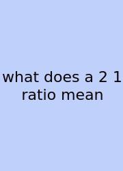 What Does A 2 1 Ratio Mean
