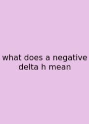 What Does A Negative Delta H Mean