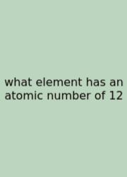 What Element Has An Atomic Number Of 12