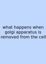 What Happens When Golgi Apparatus Is Removed From The Cell