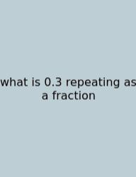 What Is 0.3 Repeating As A Fraction