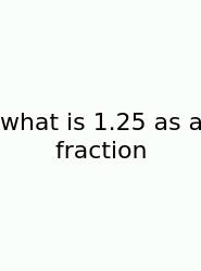What Is 1.25 As A Fraction