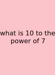 What Is 10 To The Power Of 7