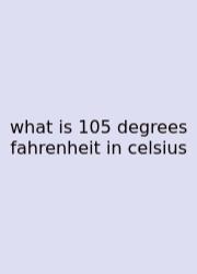 What Is 105 Degrees Fahrenheit In Celsius