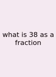 What Is 38 As A Fraction