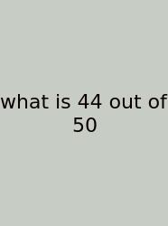 What Is 44 Out Of 50