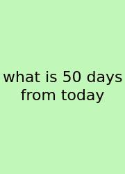What Is 50 Days From Today