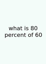 What Is 80 Percent Of 60