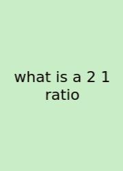 What Is A 2 1 Ratio