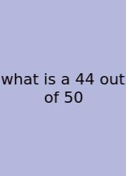 What Is A 44 Out Of 50