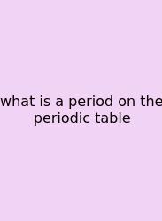 What Is A Period On The Periodic Table