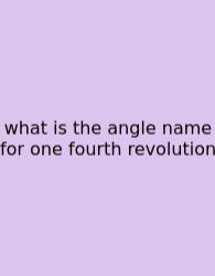 What Is The Angle Name For One Fourth Revolution