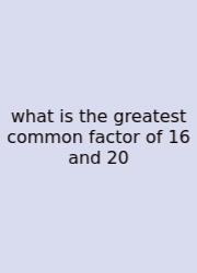 What Is The Greatest Common Factor Of 16 And 20
