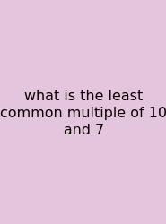 What Is The Least Common Multiple Of 10 And 7