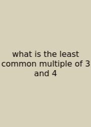 What Is The Least Common Multiple Of 3 And 4
