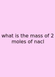 What Is The Mass Of 2 Moles Of Nacl