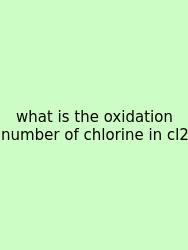 What Is The Oxidation Number Of Chlorine In Cl2