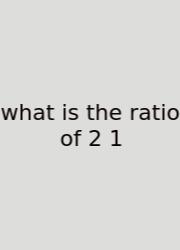What Is The Ratio Of 2 1