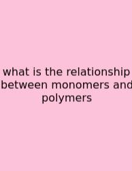 What Is The Relationship Between Monomers And Polymers