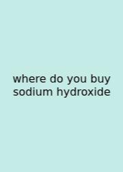 Where Do You Buy Sodium Hydroxide
