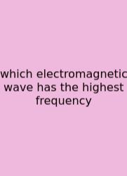 Which Electromagnetic Wave Has The Highest Frequency