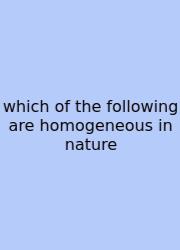 Which Of The Following Are Homogeneous In Nature