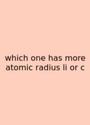Which One Has More Atomic Radius Li Or C