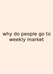 Why Do People Go To Weekly Market
