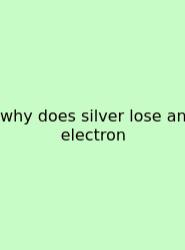 Why Does Silver Lose An Electron