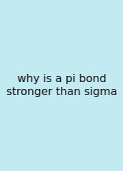 Why Is A Pi Bond Stronger Than Sigma