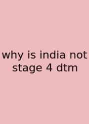 Why Is India Not Stage 4 Dtm