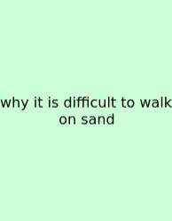 Why It Is Difficult To Walk On Sand